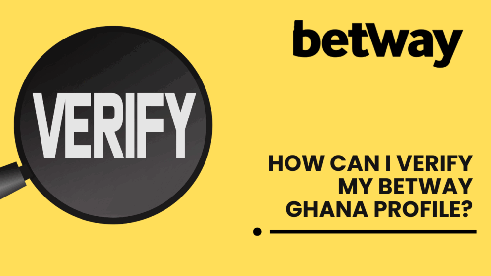 How can I verify my Betway Ghana profile?