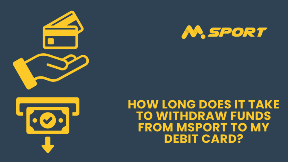 How long does it take to withdraw funds from MSport to my debit card?