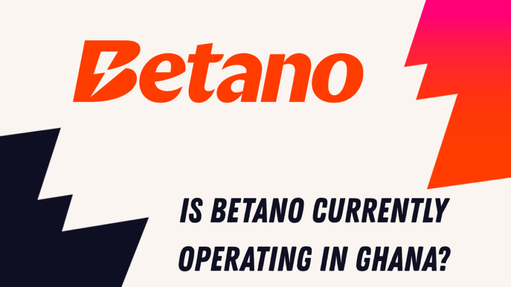 Is Betano Currently Operating in Ghana?